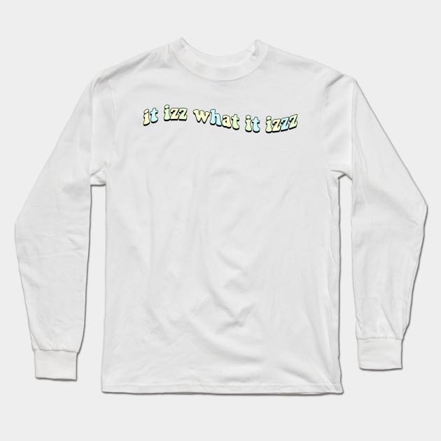 it izz what it izzz Long Sleeve T-Shirt by TrendsToTees
